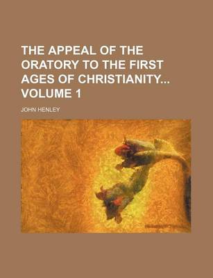 Book cover for The Appeal of the Oratory to the First Ages of Christianity Volume 1