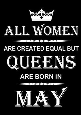 Book cover for All Women Are Created Equal But Queens Are Born In May