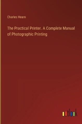 Cover of The Practical Printer. A Complete Manual of Photographic Printing