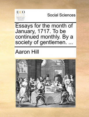 Book cover for Essays for the Month of January, 1717. to Be Continued Monthly. by a Society of Gentlemen. ...