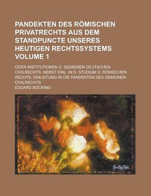 Book cover for Pandekten Des Romischen Privatrechts Aus Dem Standpuncte Unseres Heutigen Rechtssystems; Oder Institutionen D. Gemeinen Deutschen Civilrechts. Nebst Einl. in D. Studium D. Romischen Rechts. Einleitung in Die Pandekten Des Volume 1