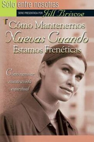 Cover of Como Mantenernos Nuevas Cuando Estamos Freneticas