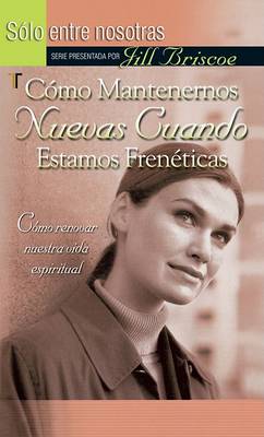 Book cover for Como Mantenernos Nuevas Cuando Estamos Freneticas