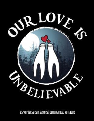 Book cover for Our Love Is Unbelievable 8.5"x11" (21.59 cm x 27.94 cm) College Ruled Notebook