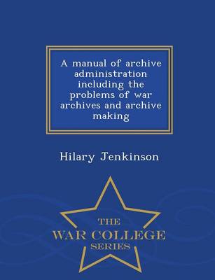 Book cover for A Manual of Archive Administration Including the Problems of War Archives and Archive Making - War College Series