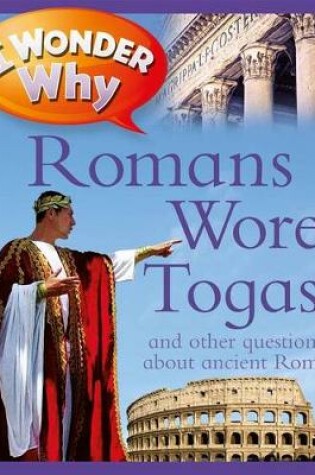 Cover of I Wonder Why Romans Wore Togas: And Other Questions About Rome