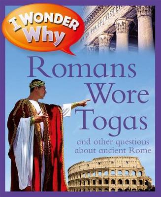 Book cover for I Wonder Why Romans Wore Togas: And Other Questions About Rome