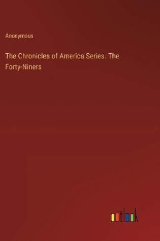 Cover of The Chronicles of America Series. The Forty-Niners