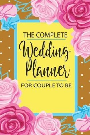 Cover of The Complete Wedding Planner For Couple To Be