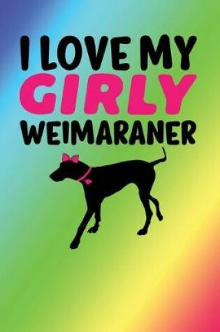 Cover of I Love My Girly Weimaraner