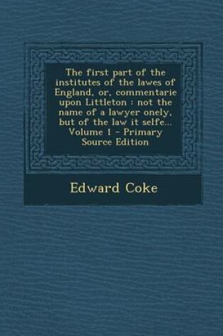 Cover of The First Part of the Institutes of the Lawes of England, Or, Commentarie Upon Littleton