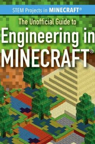 Cover of The Unofficial Guide to Engineering in Minecraft(r)