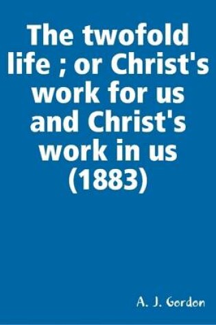 Cover of The Twofold Life; or Christ's Work for Us and Christ's Work in Us (1883)