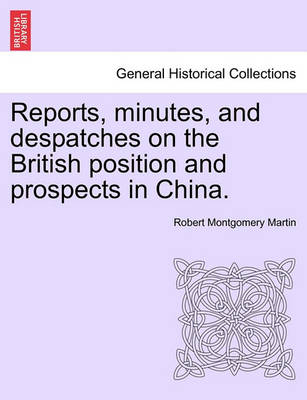 Book cover for Reports, Minutes, and Despatches on the British Position and Prospects in China.