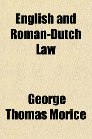 Cover of English and Roman-Dutch Law, Being a Statement of the Differences Between the Law of England and Roman-Dutch Law as Prevailing in South Africa and Some of the Other British Colonies; Being a Statement of the Differences Between the Law of England and Roma