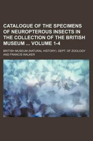 Cover of Catalogue of the Specimens of Neuropterous Insects in the Collection of the British Museum Volume 1-4