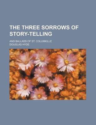 Book cover for The Three Sorrows of Story-Telling; And Ballads of St. Columkille