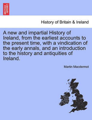 Book cover for A New and Impartial History of Ireland, from the Earliest Accounts to the Present Time, with a Vindication of the Early Annals, and an Introduction to the History and Antiquities of Ireland.