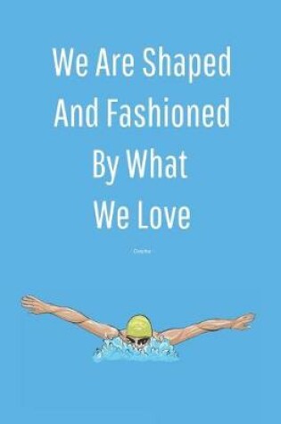 Cover of We Are Shaped And Fashioned By What We Love