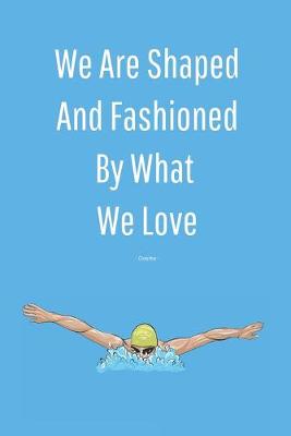 Book cover for We Are Shaped And Fashioned By What We Love