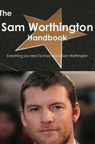 Cover of The Sam Worthington Handbook - Everything You Need to Know about Sam Worthington