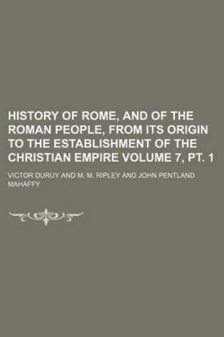 Cover of History of Rome, and of the Roman People, from Its Origin to the Establishment of the Christian Empire Volume 7, PT. 1