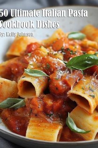 Cover of 50 Ultimate Italian Pasta Cookbook Dishes