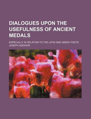 Book cover for Dialogues Upon the Usefulness of Ancient Medals; Especially in Relation to the Latin and Greek Poets