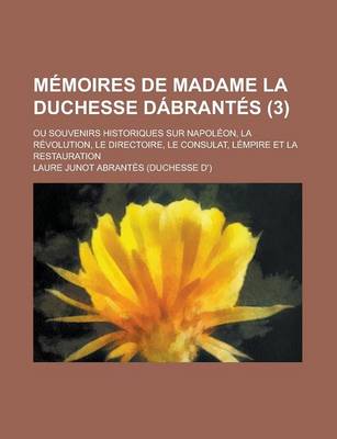 Book cover for Memoires de Madame La Duchesse Dabrantes (3); Ou Souvenirs Historiques Sur Napoleon, La Revolution, Le Directoire, Le Consulat, Lempire Et La Restauration
