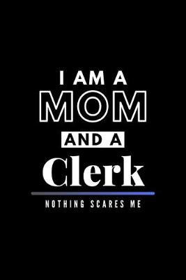 Book cover for I Am A Mom And A Clerk Nothing Scares Me