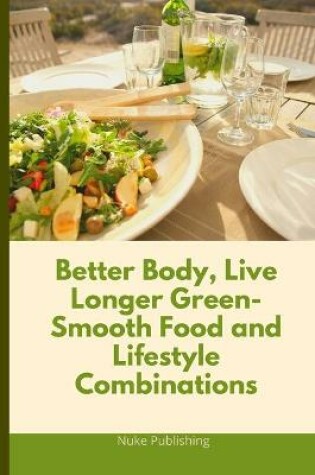 Cover of Better Body, Live Longer Green-Smooth Food and Lifestyle Combinations