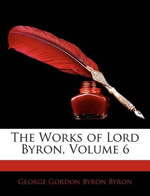 Book cover for The Works of Lord Byron, Volume 6