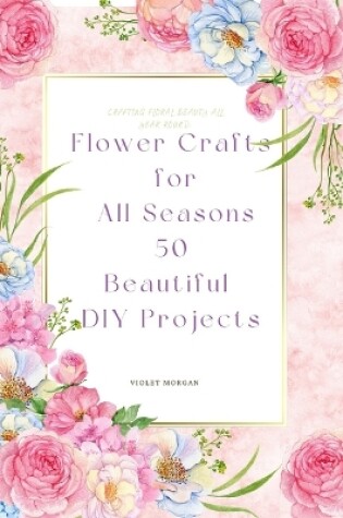 Cover of Flower Crafts for All Seasons