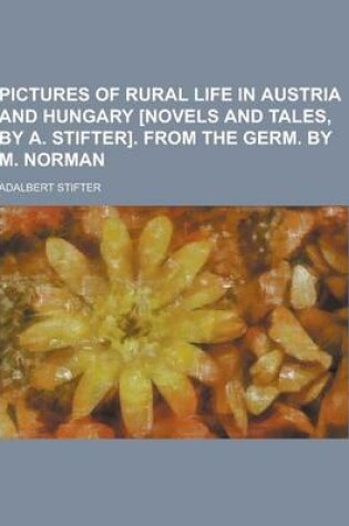 Cover of Pictures of Rural Life in Austria and Hungary [Novels and Tales, by A. Stifter]. from the Germ. by M. Norman