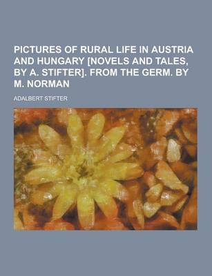 Book cover for Pictures of Rural Life in Austria and Hungary [Novels and Tales, by A. Stifter]. from the Germ. by M. Norman