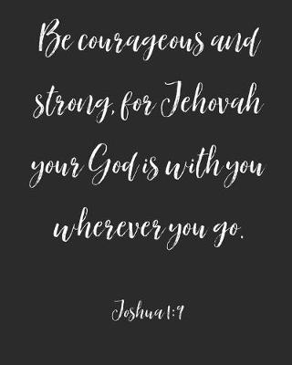 Book cover for Be Courageous And Strong For Your God Jehovah Is With You Wherever You Go