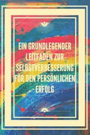 Cover of Ein Grundlegender Leitfaden Zur Selbstverbesserung Fur Den Persoenlichen Erfolg