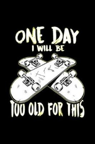 Cover of One Day I Will Be Too Old for This