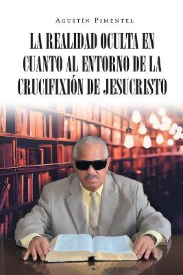 Book cover for La Realidad Oculta en Cuanto al Entorno de la Crucifixion de Jesucristo