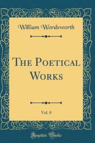 Cover of The Poetical Works, Vol. 8 (Classic Reprint)