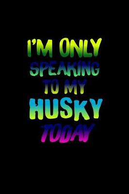 Book cover for I'm only Speaking to my Husky Today