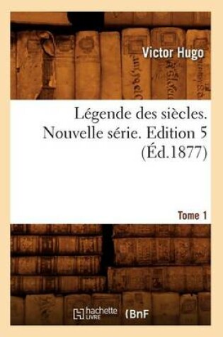 Cover of Legende Des Siecles. Nouvelle Serie. Tome 1, Edition 5 (Ed.1877)