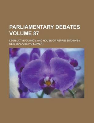 Book cover for Parliamentary Debates; Legislative Council and House of Representatives Volume 87