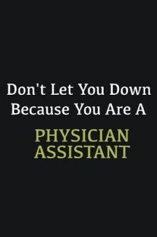 Cover of Don't let you down because you are a Physician Assistant