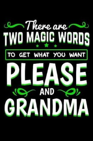 Cover of There Are Two Magic Words to Get What You Want Please And Grandma