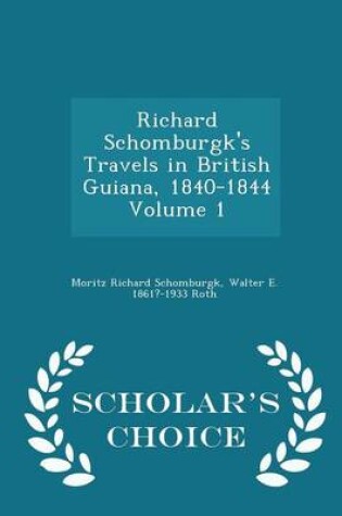 Cover of Richard Schomburgk's Travels in British Guiana, 1840-1844 Volume 1 - Scholar's Choice Edition