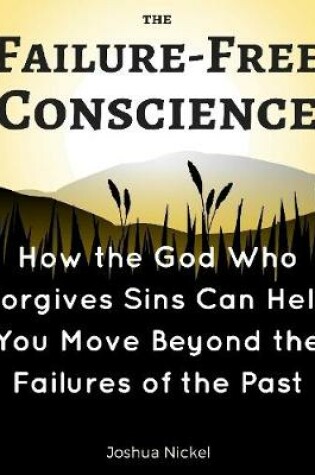 Cover of The Failure-Free Conscience - How the God Who Forgives Sins Can Help You Move Beyond the Failures of the Past