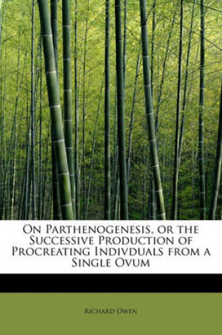 Cover of On Parthenogenesis, or the Successive Production of Procreating Indivduals from a Single Ovum