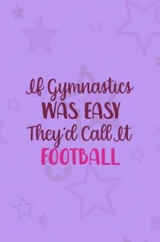 Cover of If Gymnastics Was Easy They'd Call It Football
