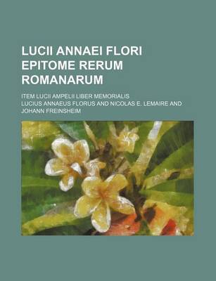 Book cover for Lucii Annaei Flori Epitome Rerum Romanarum; Item Lucii Ampelii Liber Memorialis